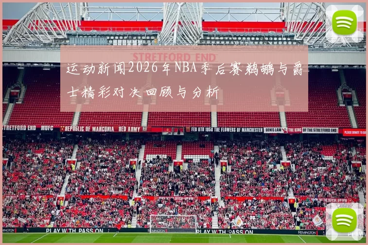 运动新闻2026年NBA季后赛鹈鹕与爵士精彩对决回顾与分析